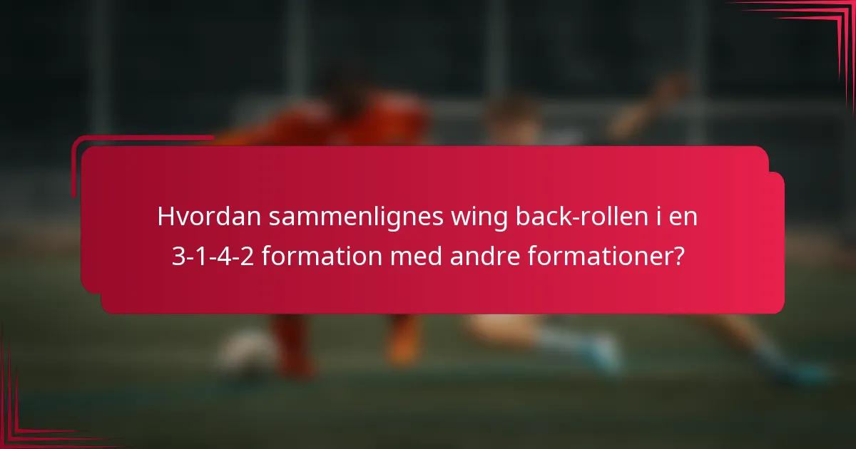Hvordan sammenlignes wing back-rollen i en 3-1-4-2 formation med andre formationer?