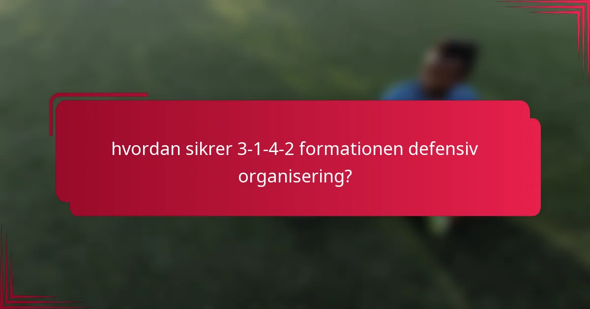 hvordan sikrer 3-1-4-2 formationen defensiv organisering?