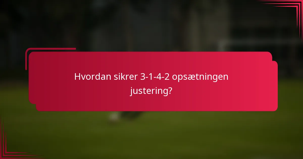Hvordan sikrer 3-1-4-2 opsætningen justering?