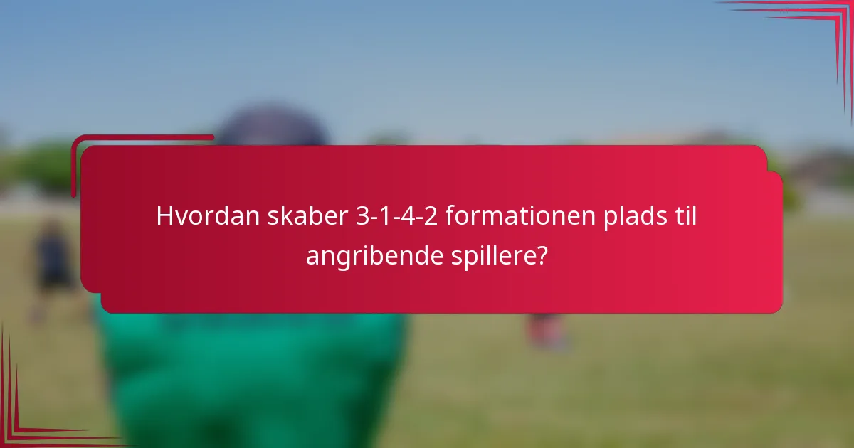 Hvordan skaber 3-1-4-2 formationen plads til angribende spillere?