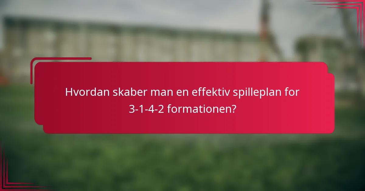 Hvordan skaber man en effektiv spilleplan for 3-1-4-2 formationen?