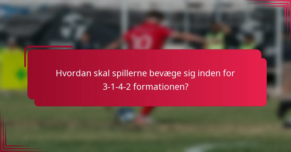 Hvordan skal spillerne bevæge sig inden for 3-1-4-2 formationen?