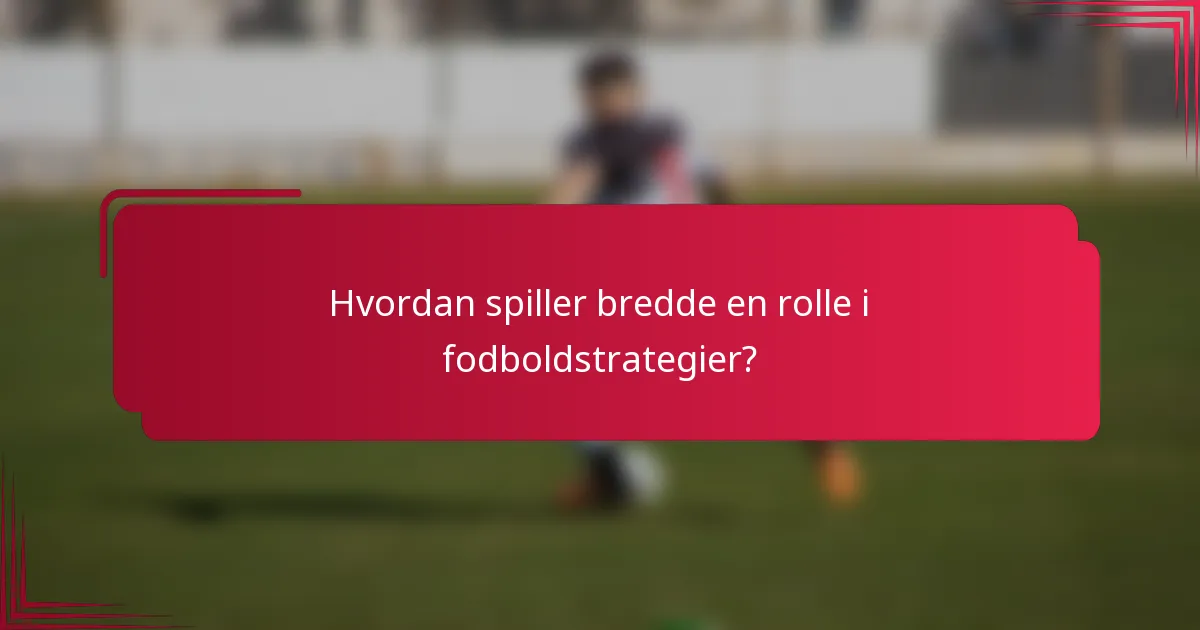 Hvordan spiller bredde en rolle i fodboldstrategier?
