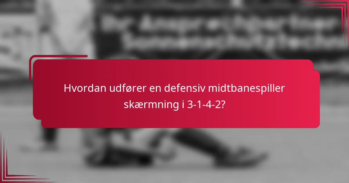 Hvordan udfører en defensiv midtbanespiller skærmning i 3-1-4-2?