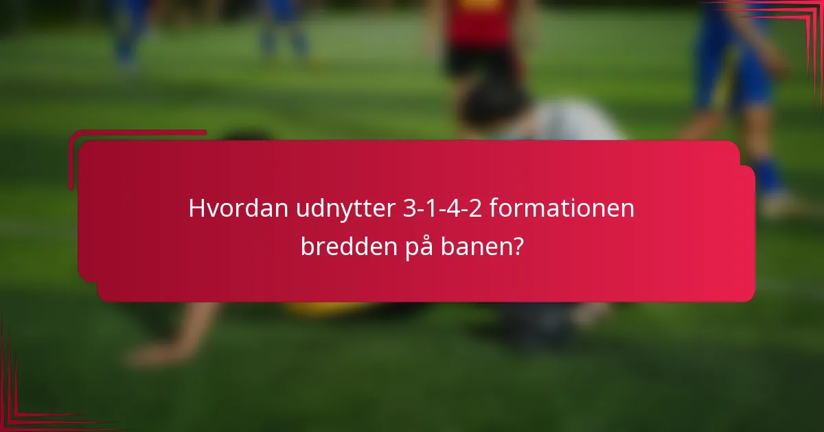 Hvordan udnytter 3-1-4-2 formationen bredden på banen?