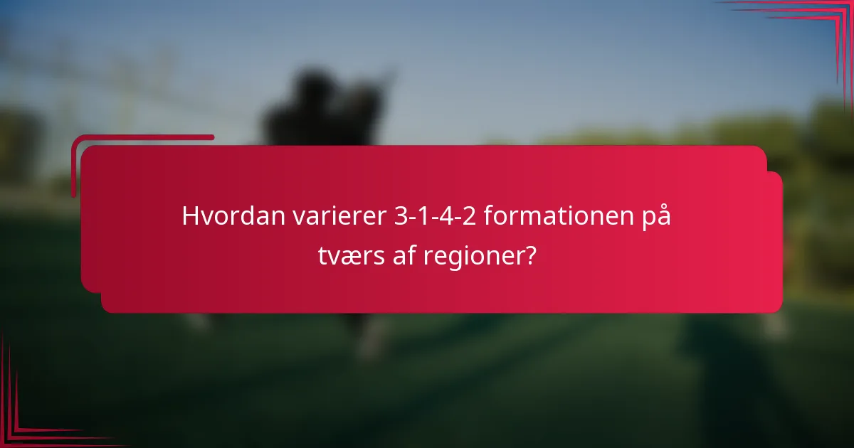 Hvordan varierer 3-1-4-2 formationen på tværs af regioner?