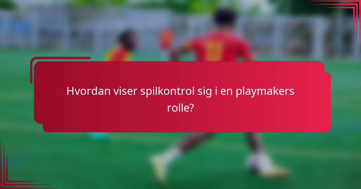 Hvordan viser spilkontrol sig i en playmakers rolle?