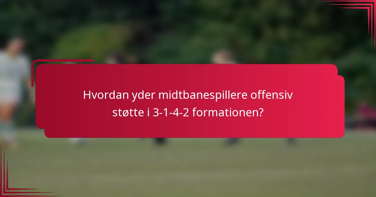 Hvordan yder midtbanespillere offensiv støtte i 3-1-4-2 formationen?