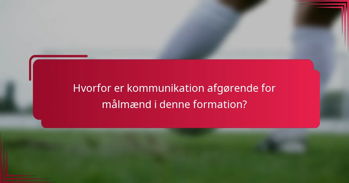 Hvorfor er kommunikation afgørende for målmænd i denne formation?