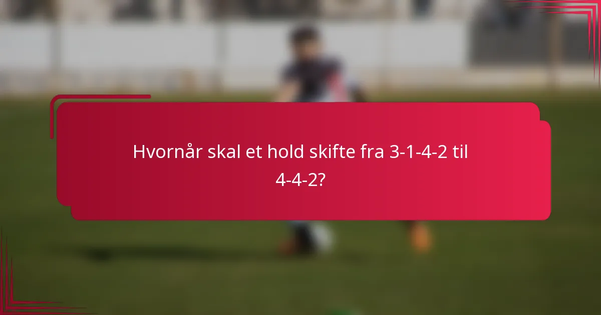 Hvornår skal et hold skifte fra 3-1-4-2 til 4-4-2?